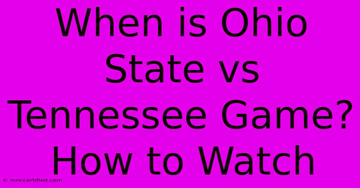 When Is Ohio State Vs Tennessee Game? How To Watch