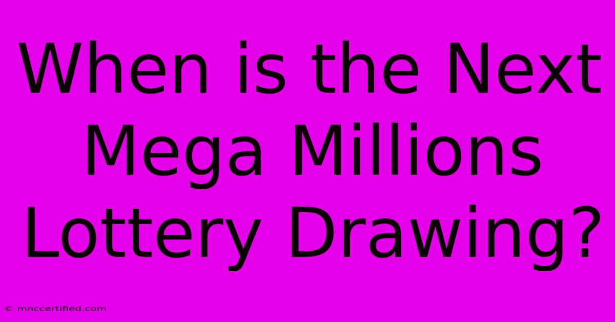 When Is The Next Mega Millions Lottery Drawing?