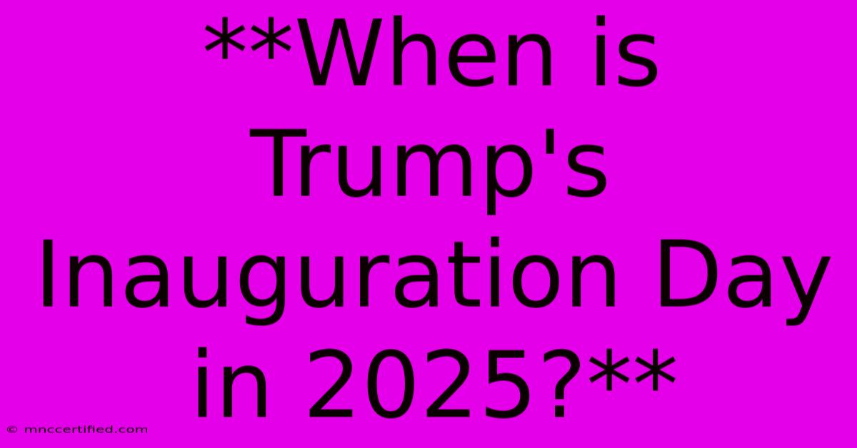 **When Is Trump's Inauguration Day In 2025?**