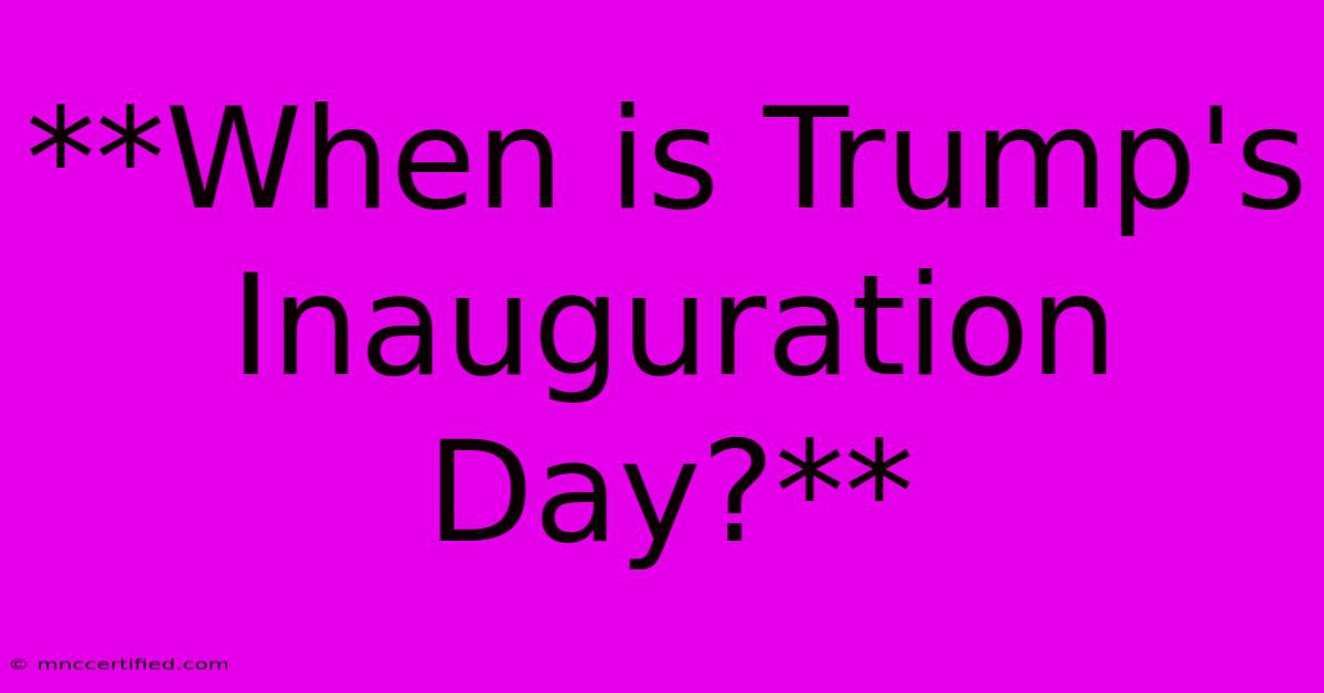 **When Is Trump's Inauguration Day?**