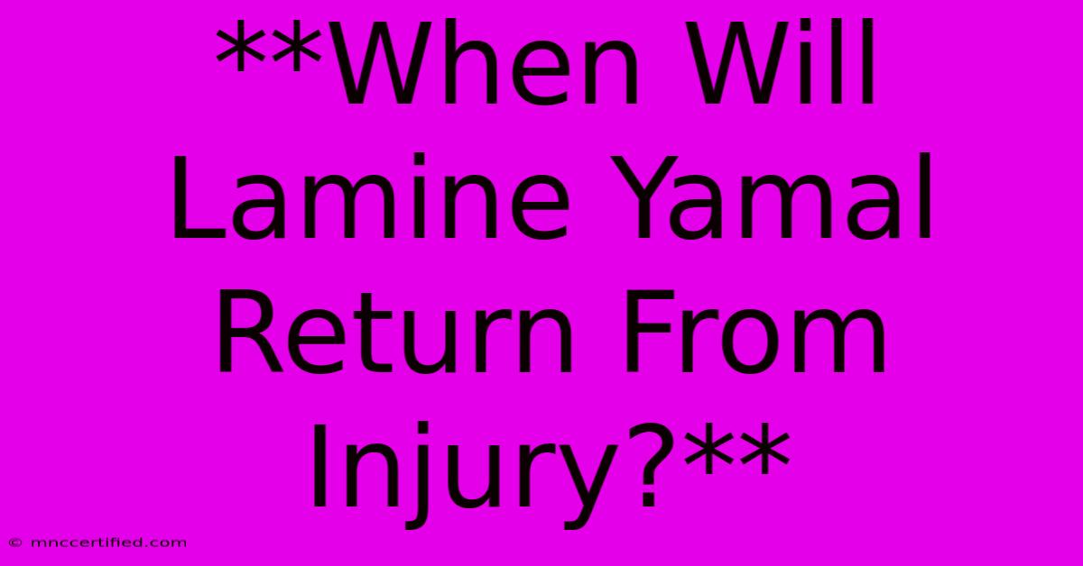 **When Will Lamine Yamal Return From Injury?**