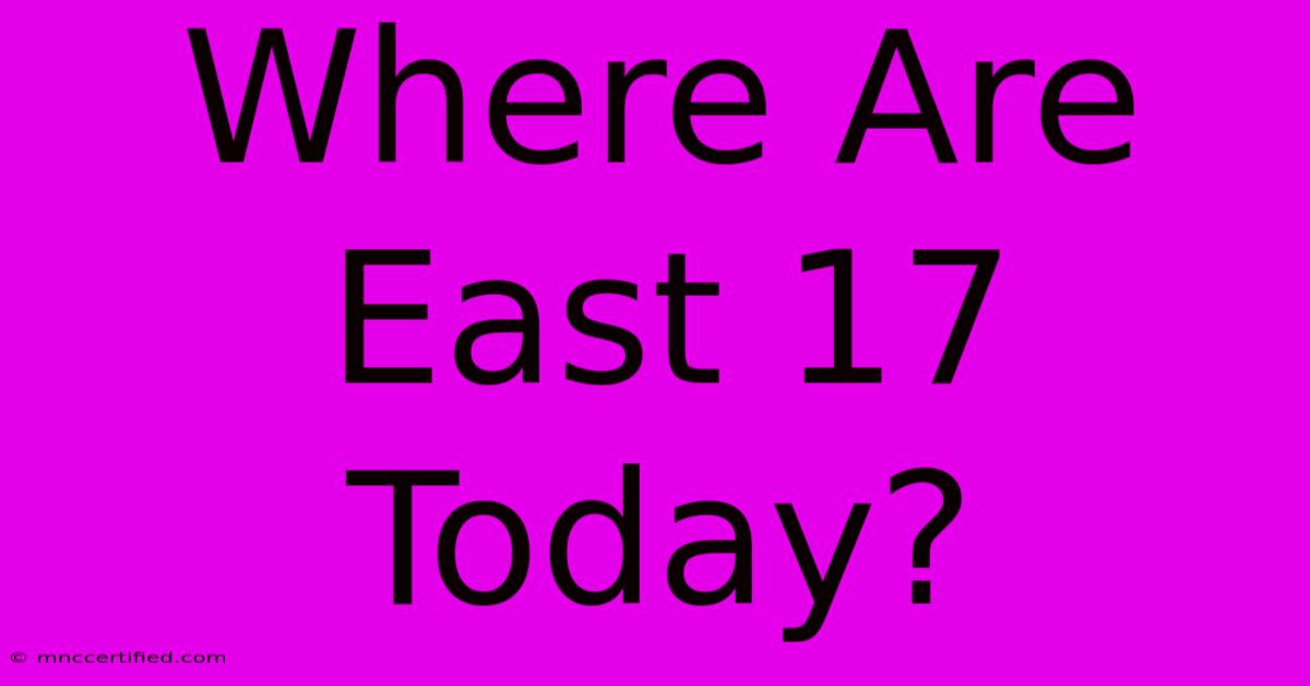 Where Are East 17 Today?