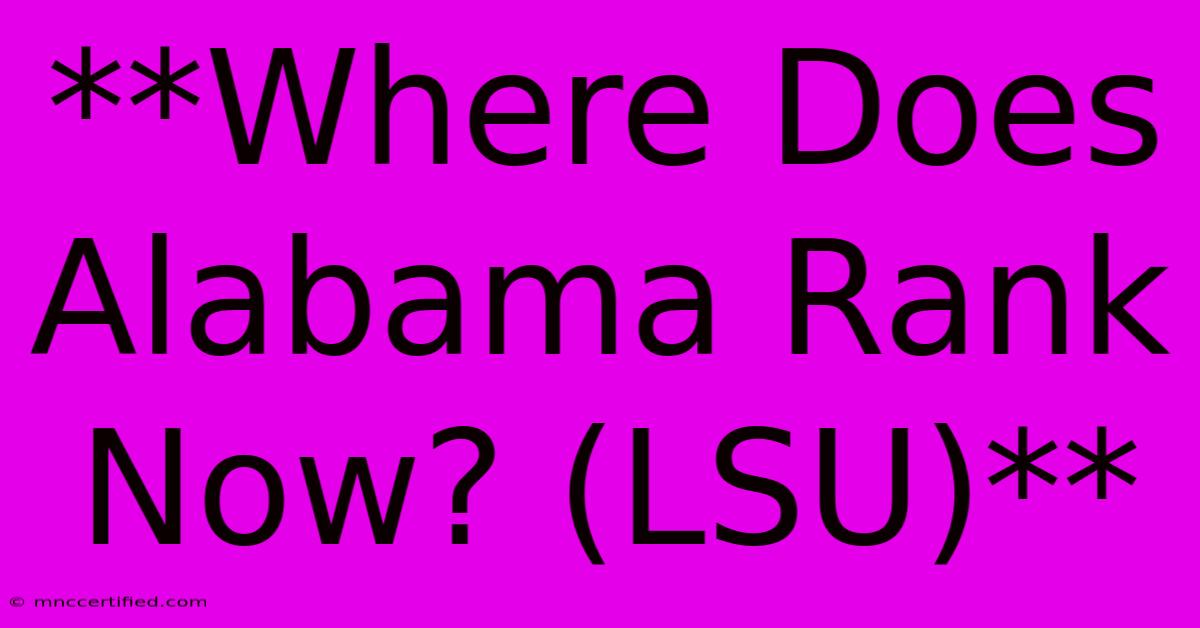 **Where Does Alabama Rank Now? (LSU)** 