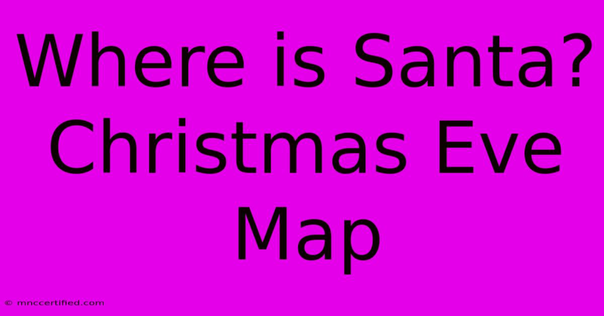 Where Is Santa? Christmas Eve Map