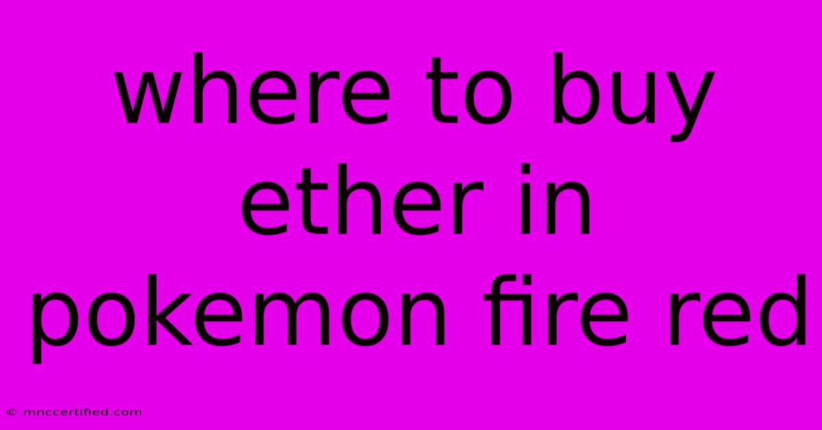 Where To Buy Ether In Pokemon Fire Red