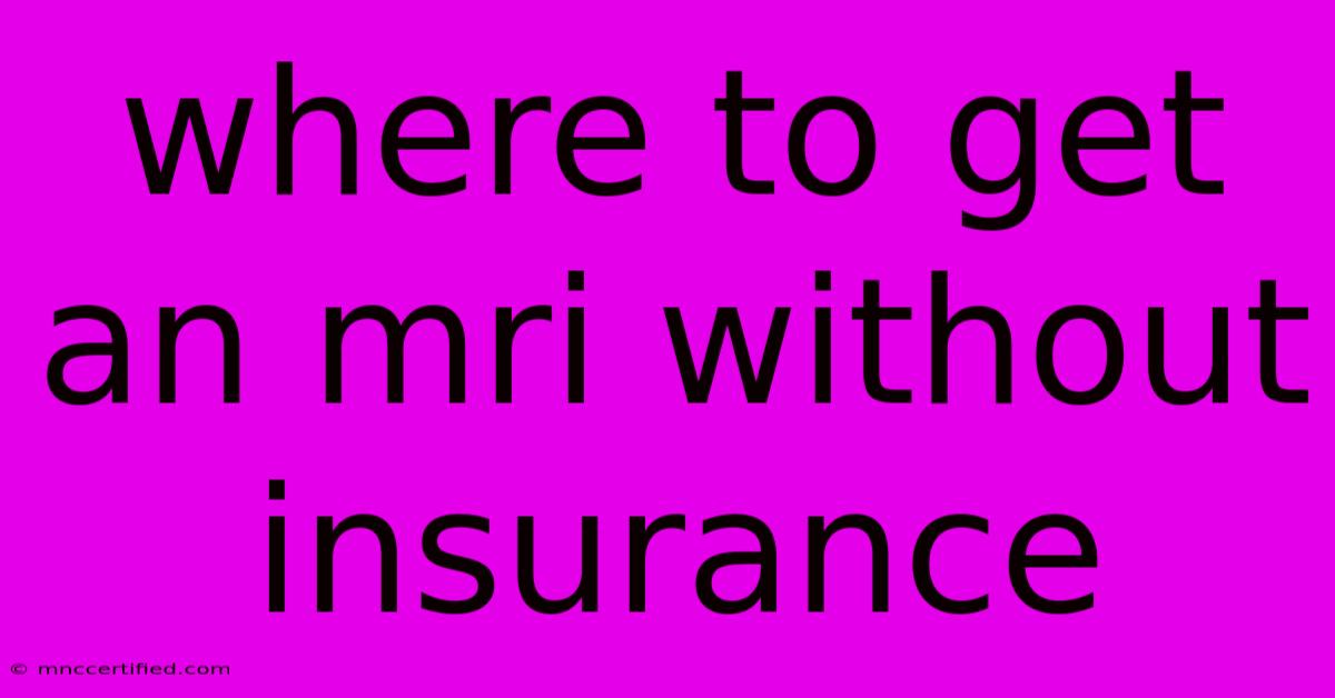 Where To Get An Mri Without Insurance