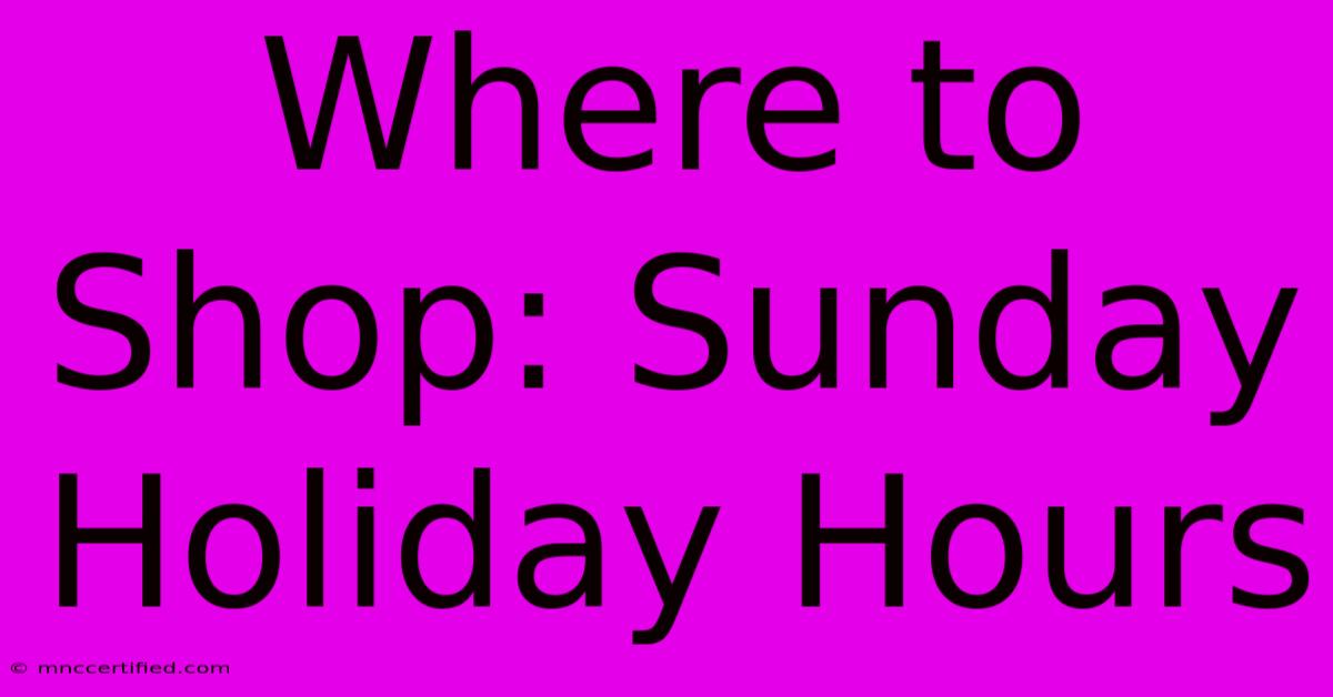 Where To Shop: Sunday Holiday Hours