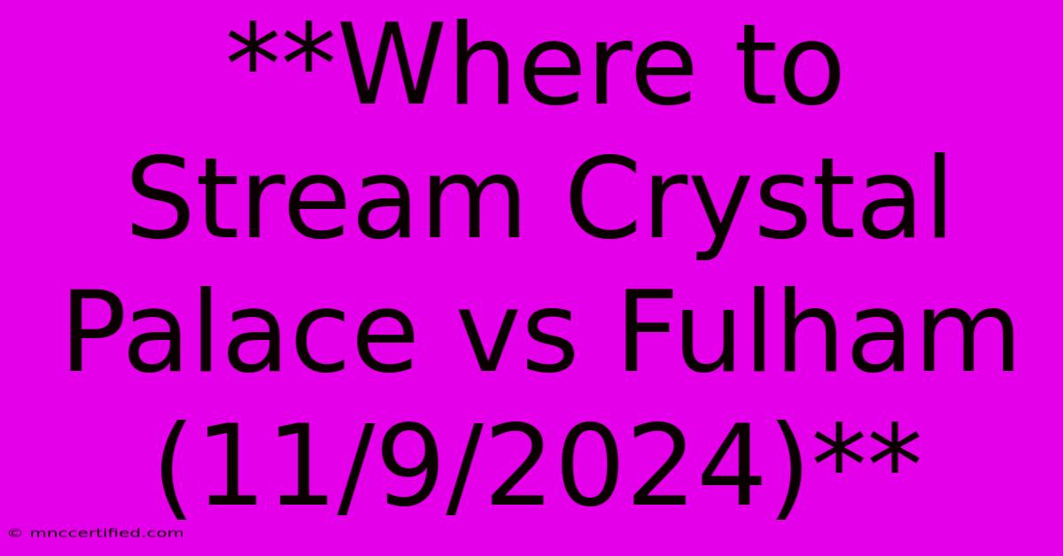 **Where To Stream Crystal Palace Vs Fulham (11/9/2024)**