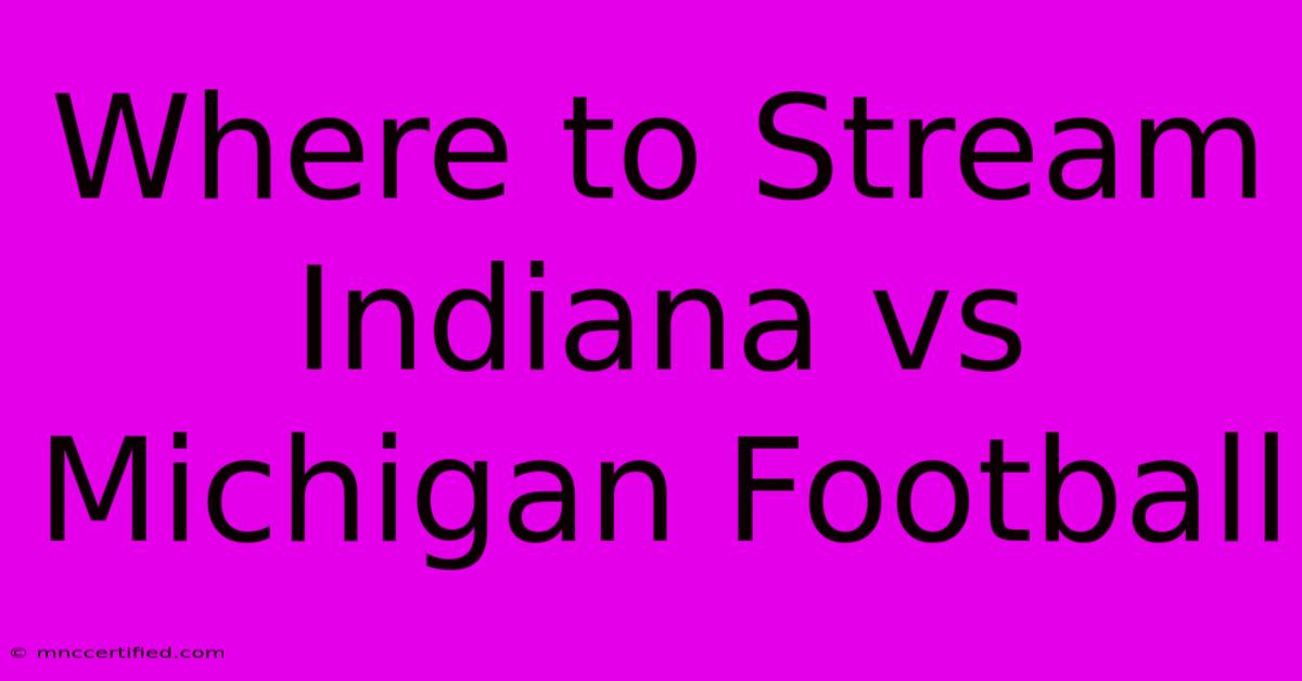 Where To Stream Indiana Vs Michigan Football