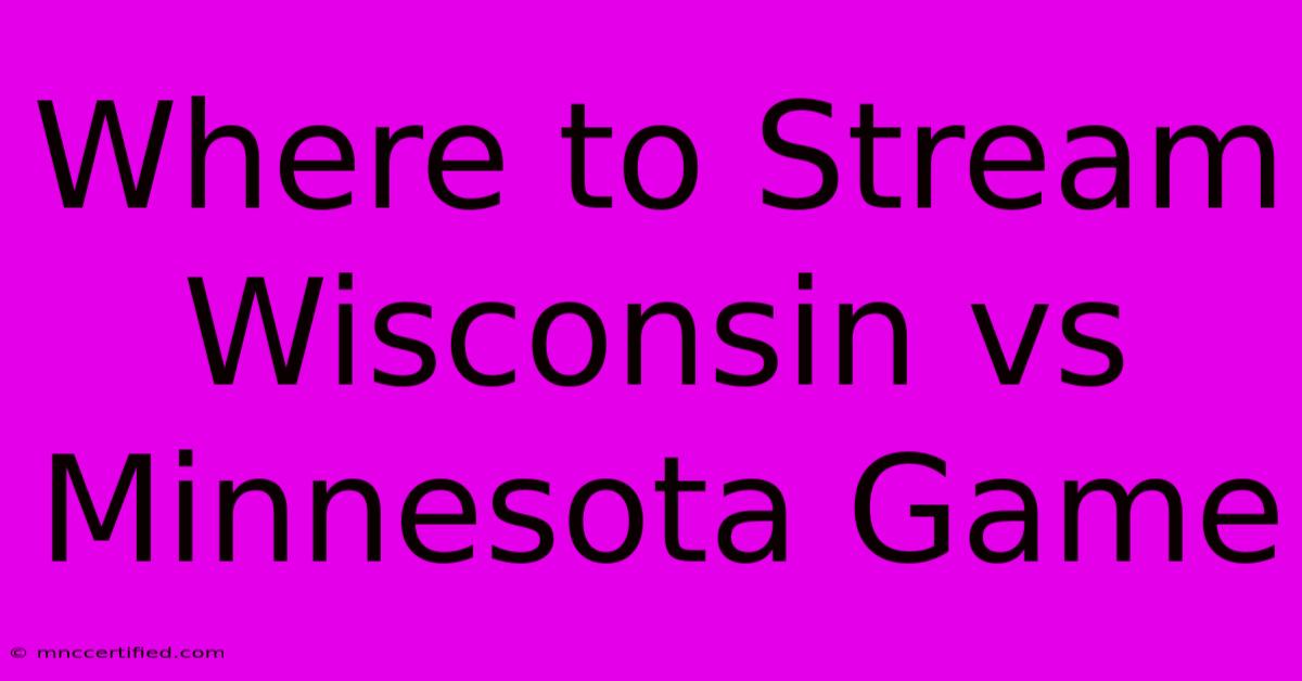 Where To Stream Wisconsin Vs Minnesota Game