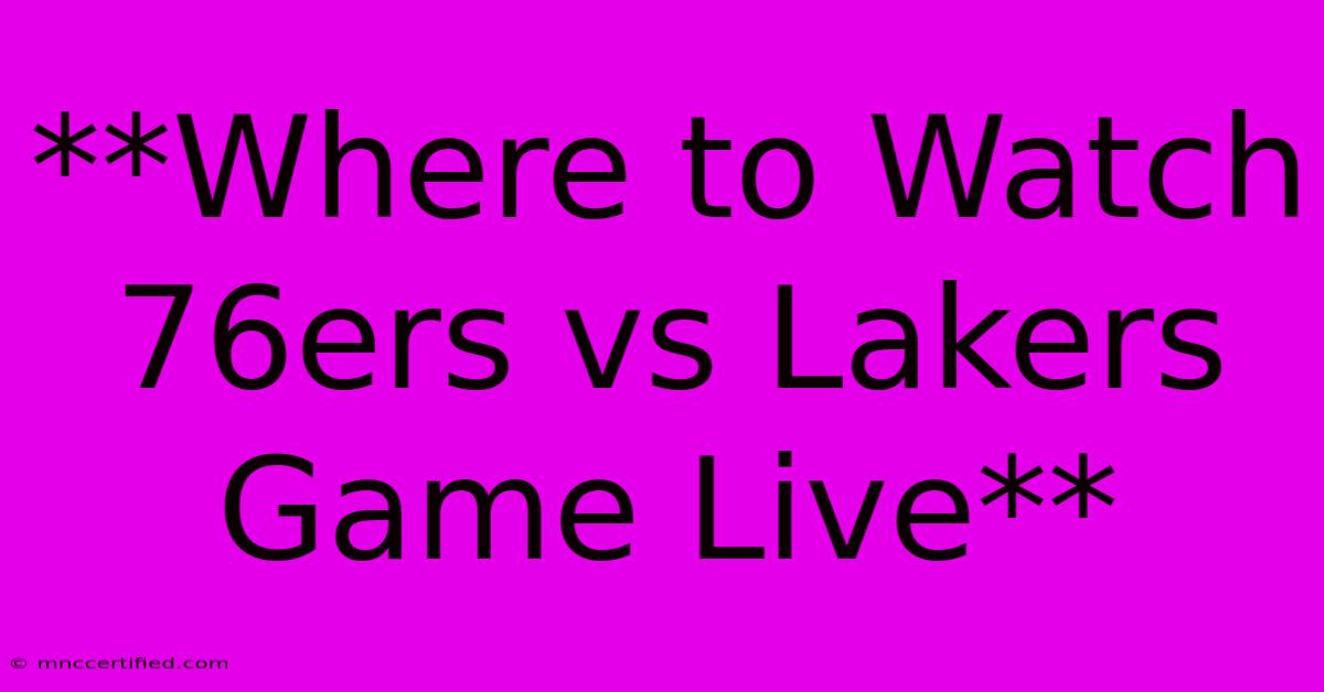 **Where To Watch 76ers Vs Lakers Game Live**