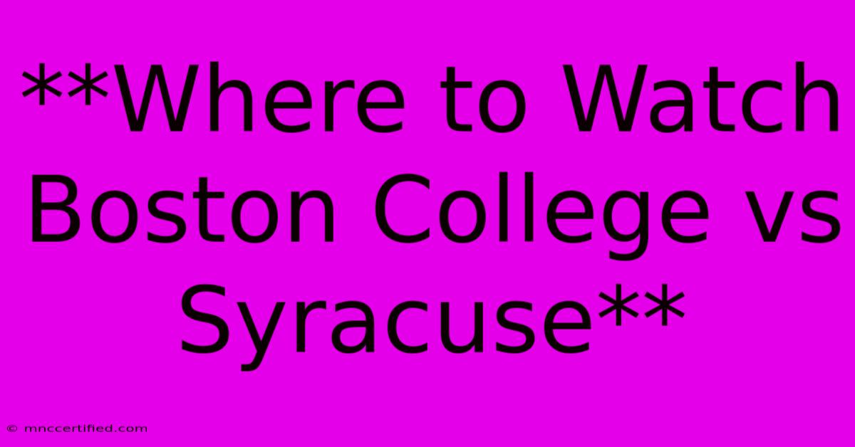 **Where To Watch Boston College Vs Syracuse**