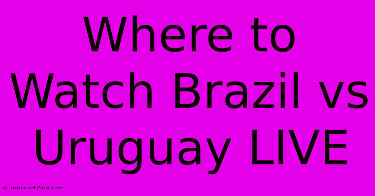 Where To Watch Brazil Vs Uruguay LIVE