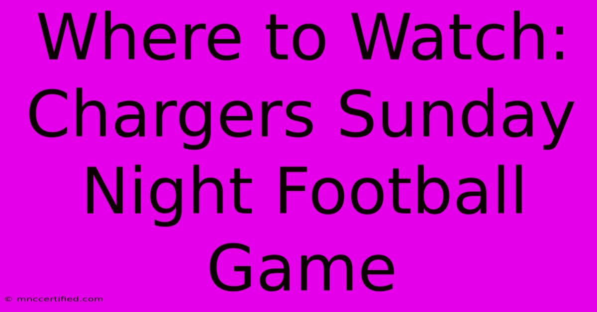 Where To Watch: Chargers Sunday Night Football Game