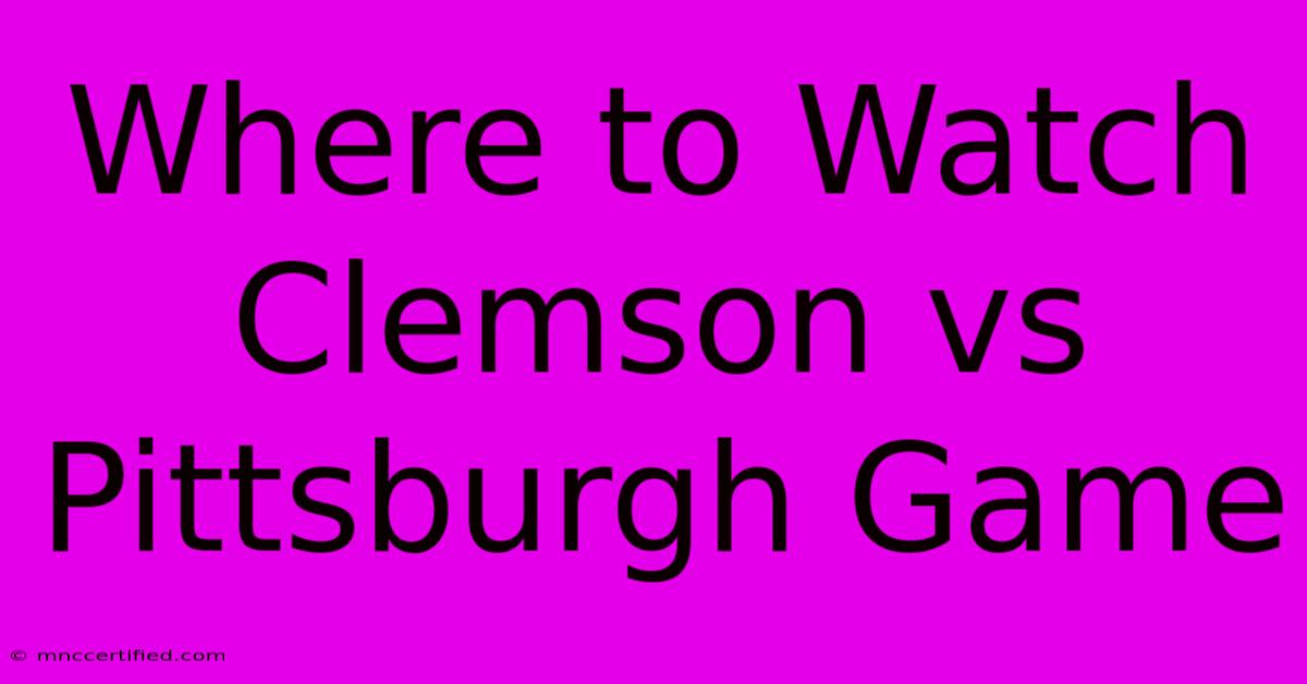 Where To Watch Clemson Vs Pittsburgh Game