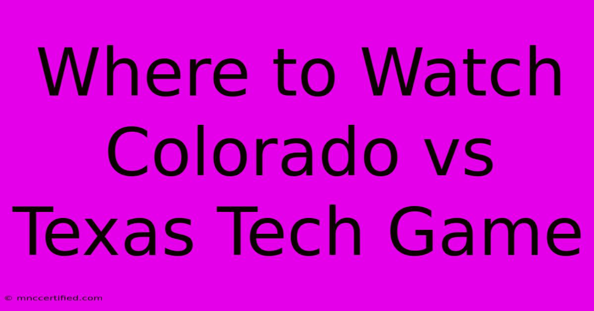 Where To Watch Colorado Vs Texas Tech Game