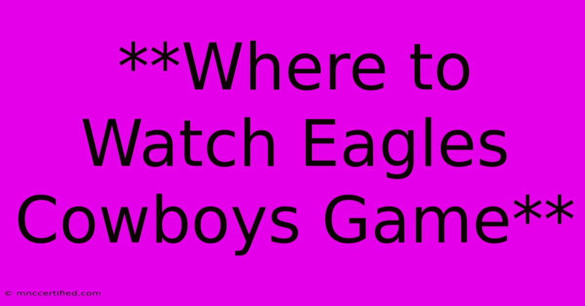 **Where To Watch Eagles Cowboys Game** 