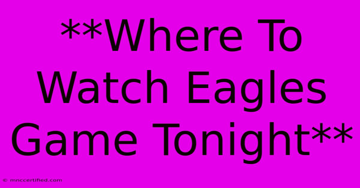 **Where To Watch Eagles Game Tonight**