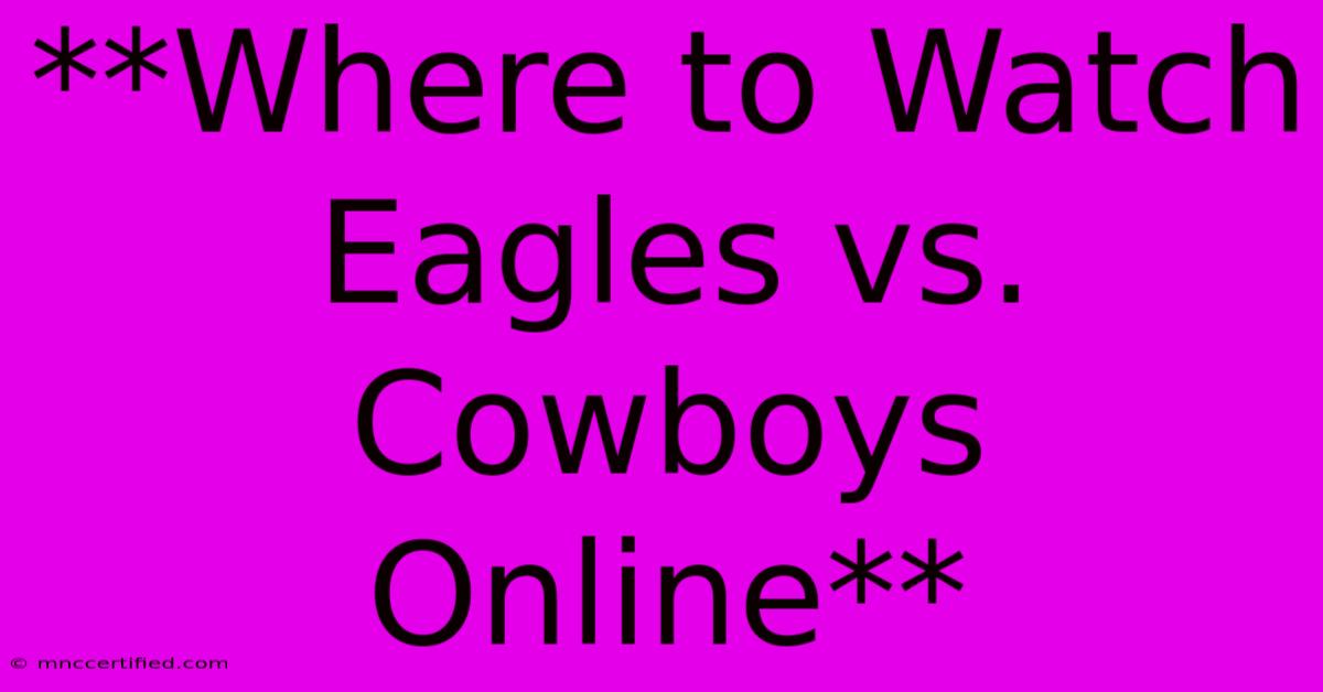 **Where To Watch Eagles Vs. Cowboys Online**