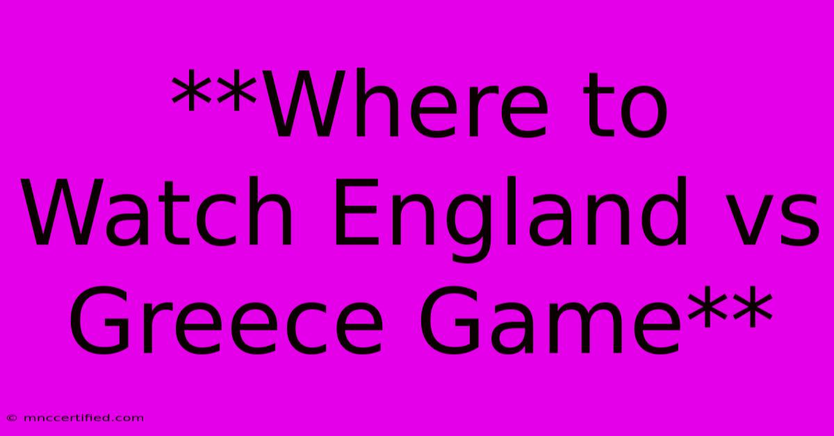 **Where To Watch England Vs Greece Game**