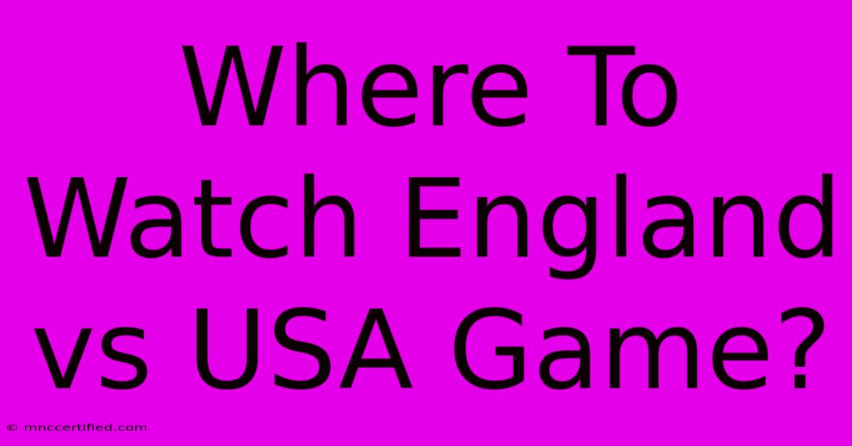 Where To Watch England Vs USA Game?