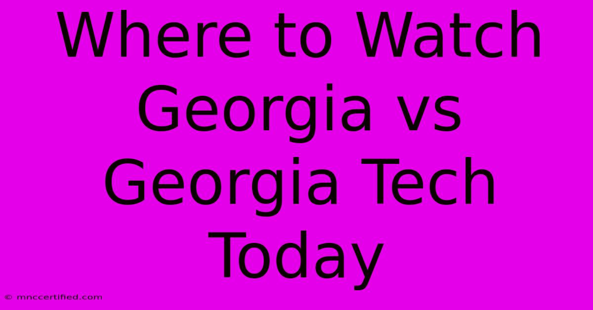 Where To Watch Georgia Vs Georgia Tech Today