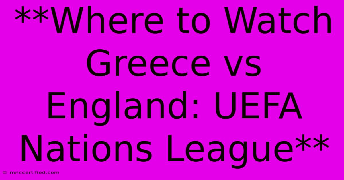 **Where To Watch Greece Vs England: UEFA Nations League** 