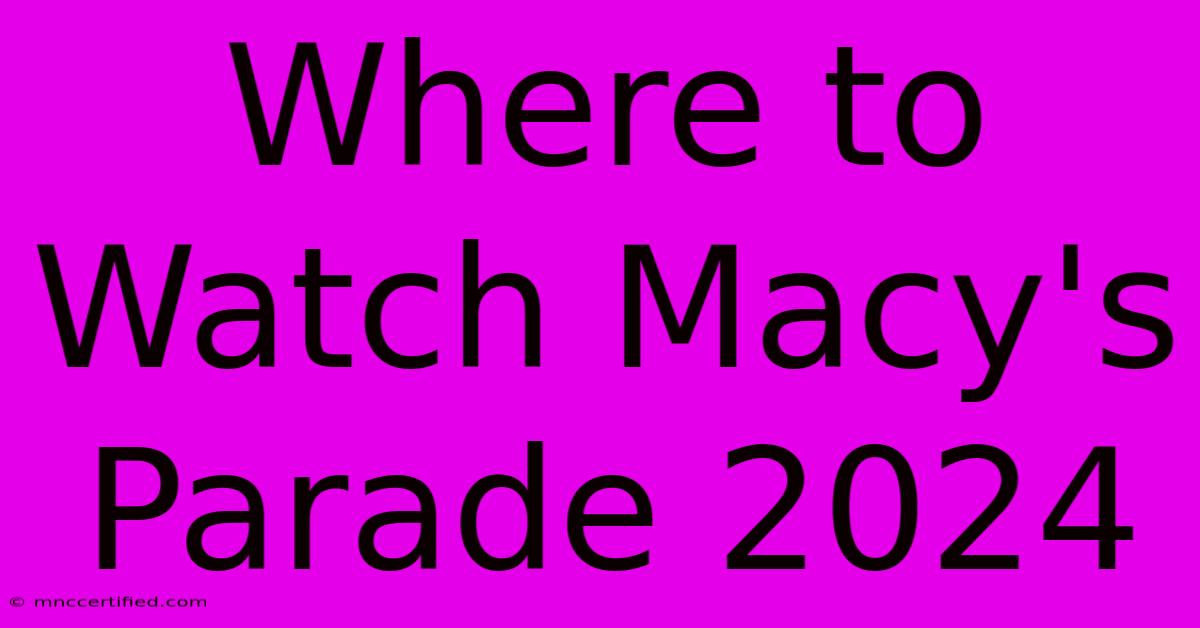 Where To Watch Macy's Parade 2024