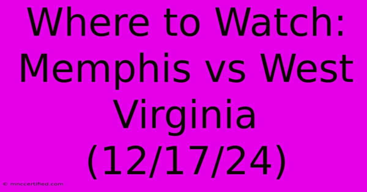 Where To Watch: Memphis Vs West Virginia (12/17/24)