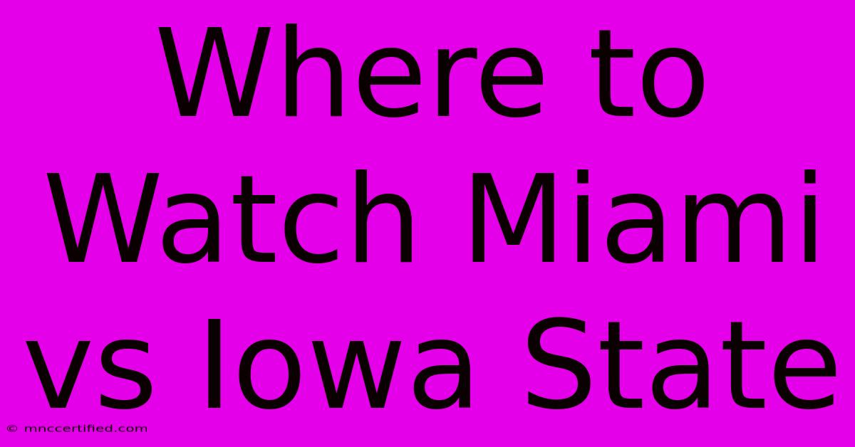 Where To Watch Miami Vs Iowa State