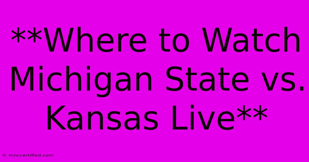 **Where To Watch Michigan State Vs. Kansas Live**