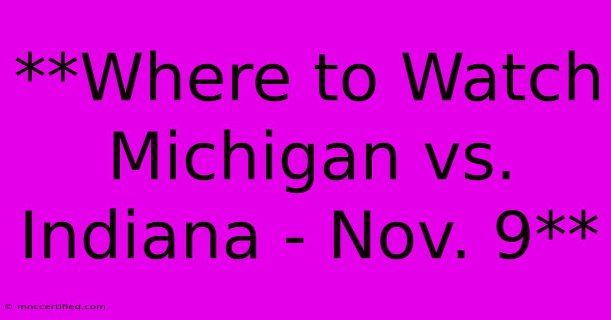 **Where To Watch Michigan Vs. Indiana - Nov. 9** 