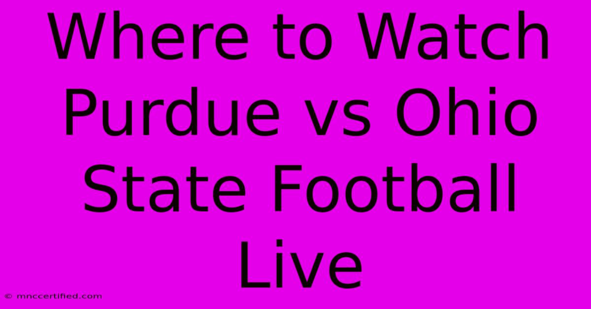 Where To Watch Purdue Vs Ohio State Football Live