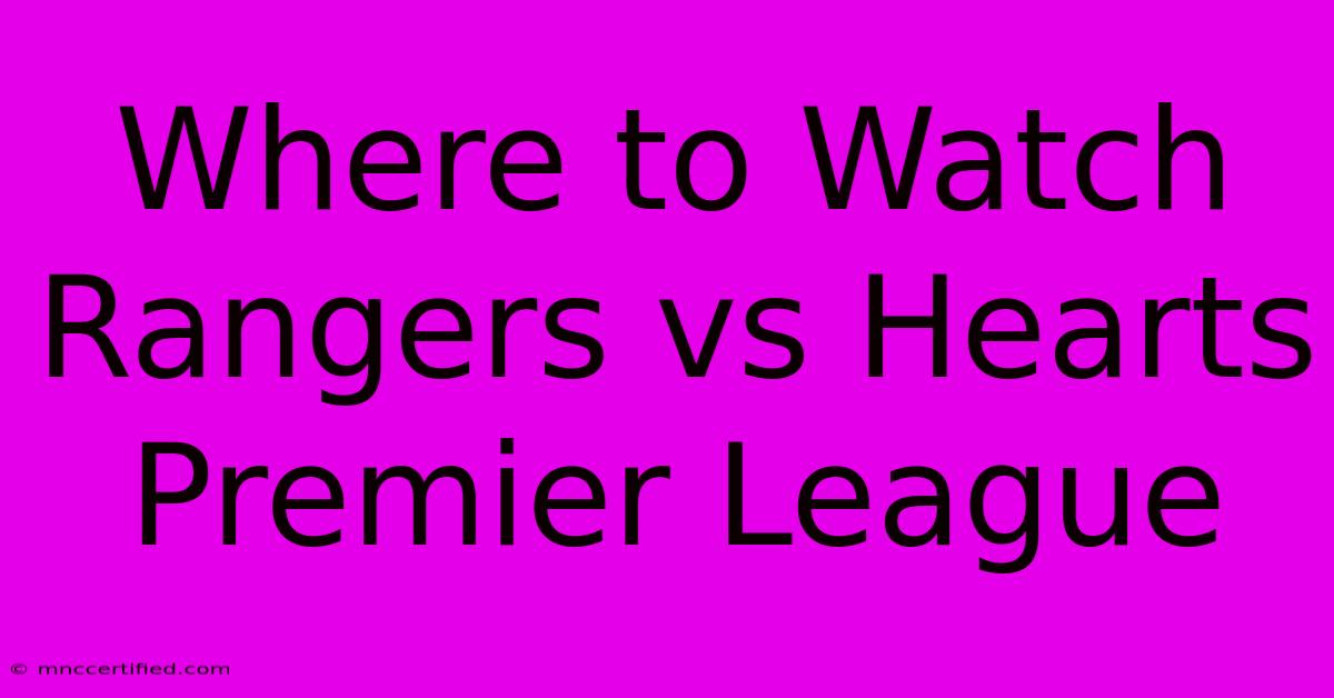 Where To Watch Rangers Vs Hearts Premier League