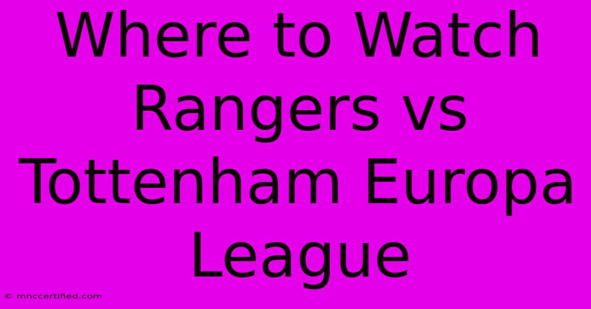 Where To Watch Rangers Vs Tottenham Europa League