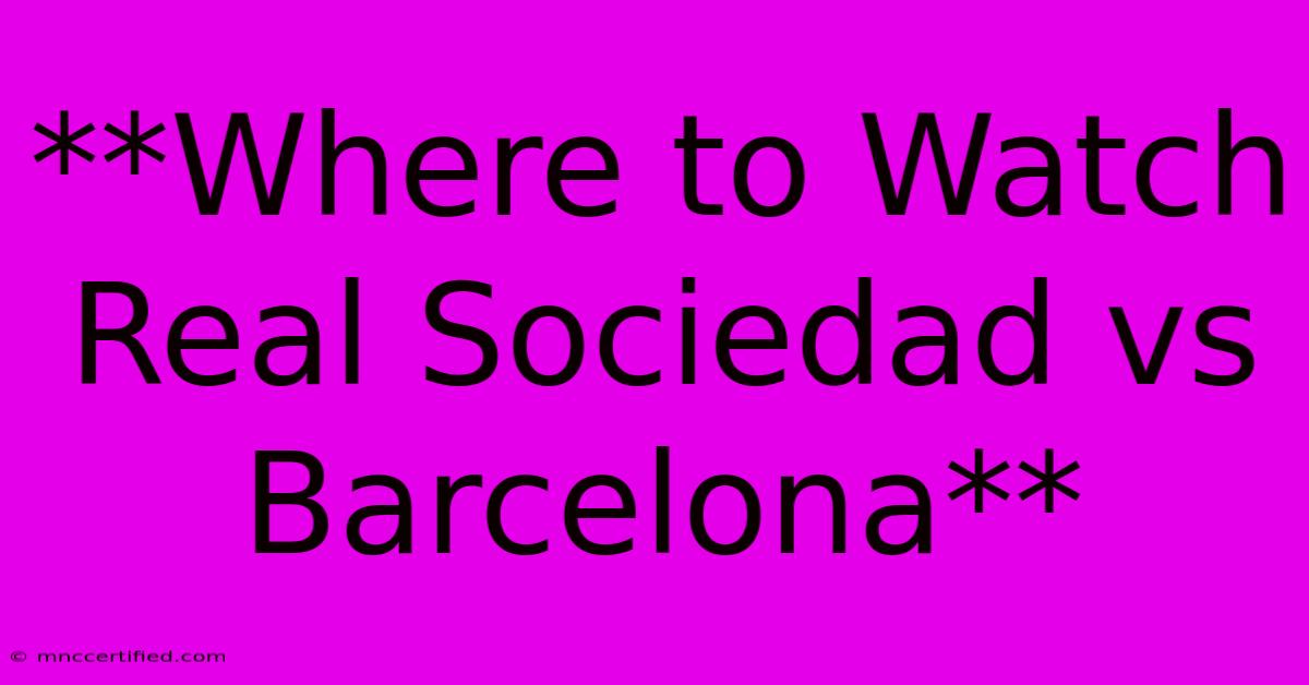 **Where To Watch Real Sociedad Vs Barcelona**