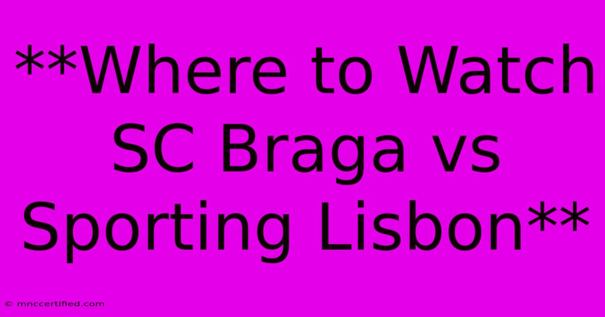 **Where To Watch SC Braga Vs Sporting Lisbon**