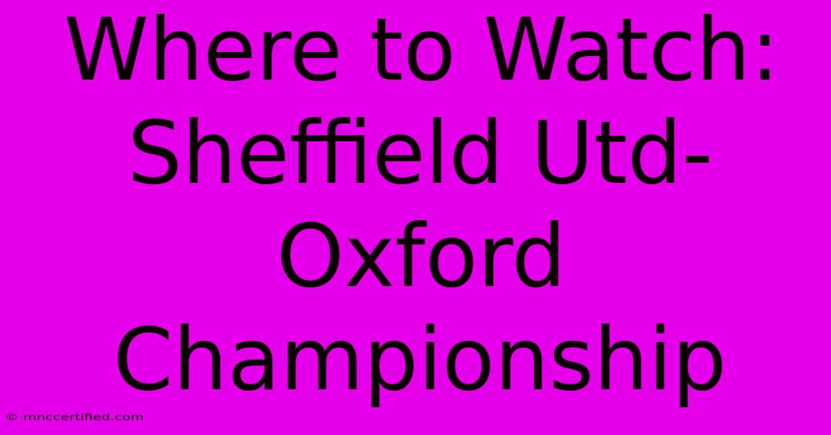 Where To Watch: Sheffield Utd-Oxford Championship