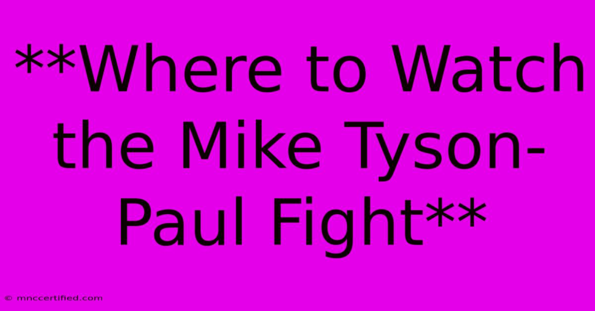 **Where To Watch The Mike Tyson-Paul Fight** 