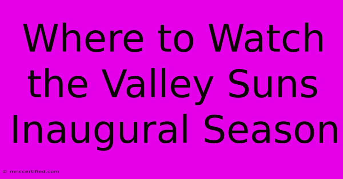 Where To Watch The Valley Suns Inaugural Season