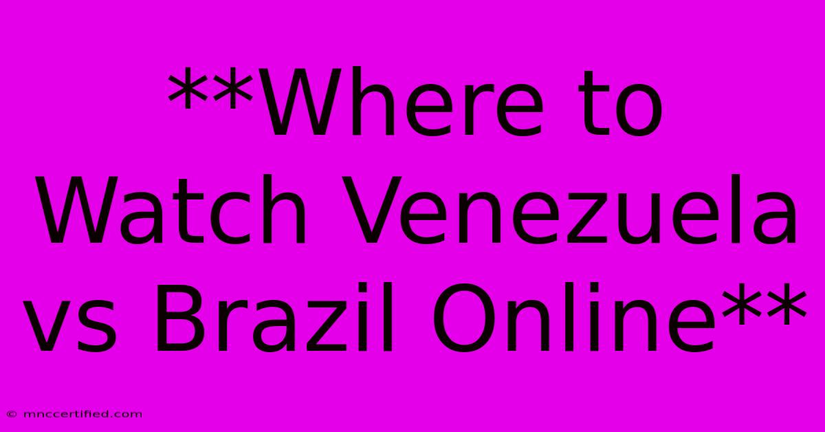 **Where To Watch Venezuela Vs Brazil Online** 