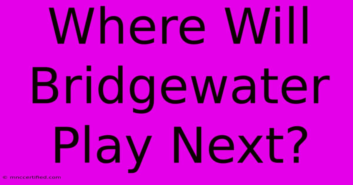 Where Will Bridgewater Play Next?