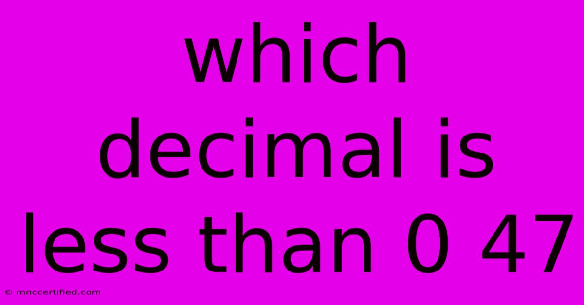 Which Decimal Is Less Than 0 47