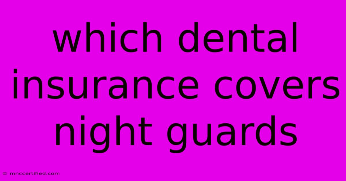 Which Dental Insurance Covers Night Guards