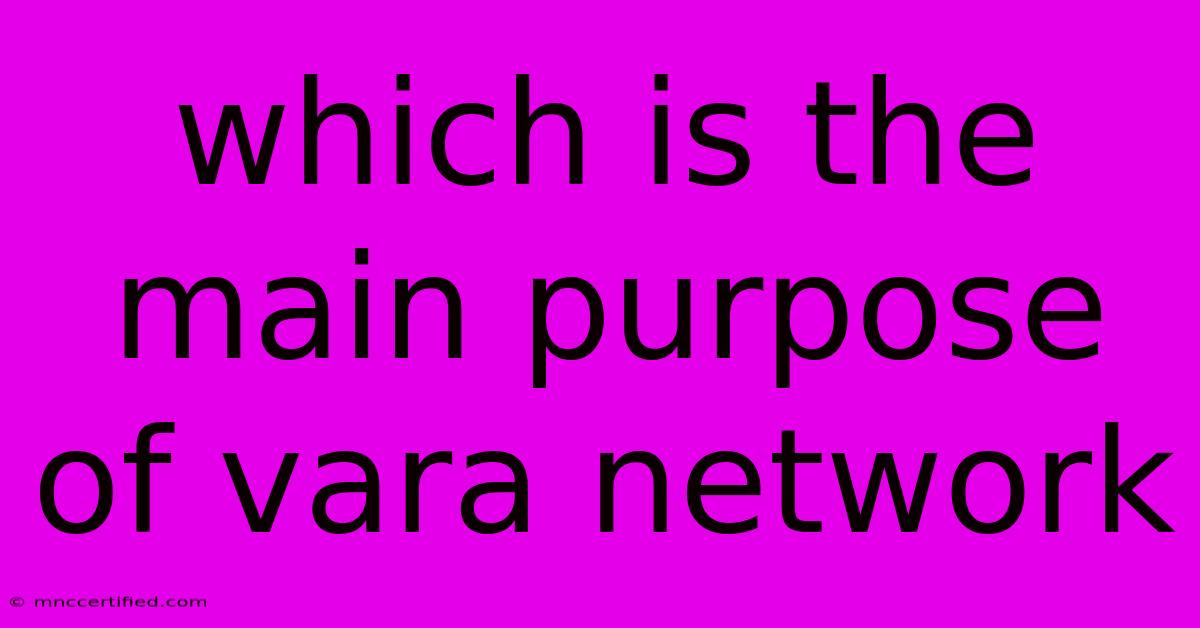 Which Is The Main Purpose Of Vara Network