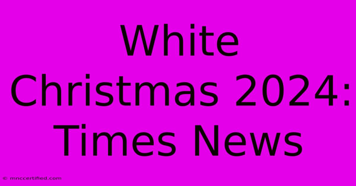 White Christmas 2024: Times News