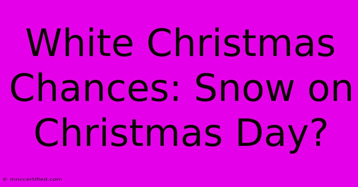 White Christmas Chances: Snow On Christmas Day?