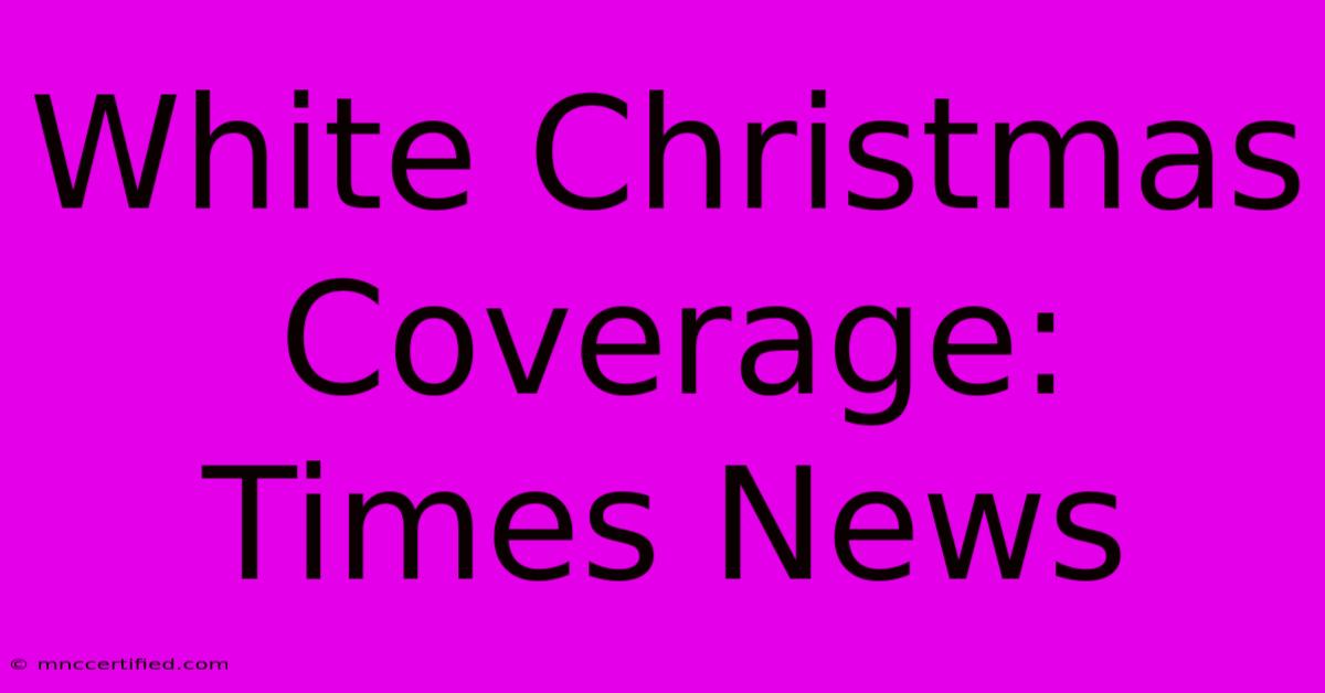 White Christmas Coverage: Times News