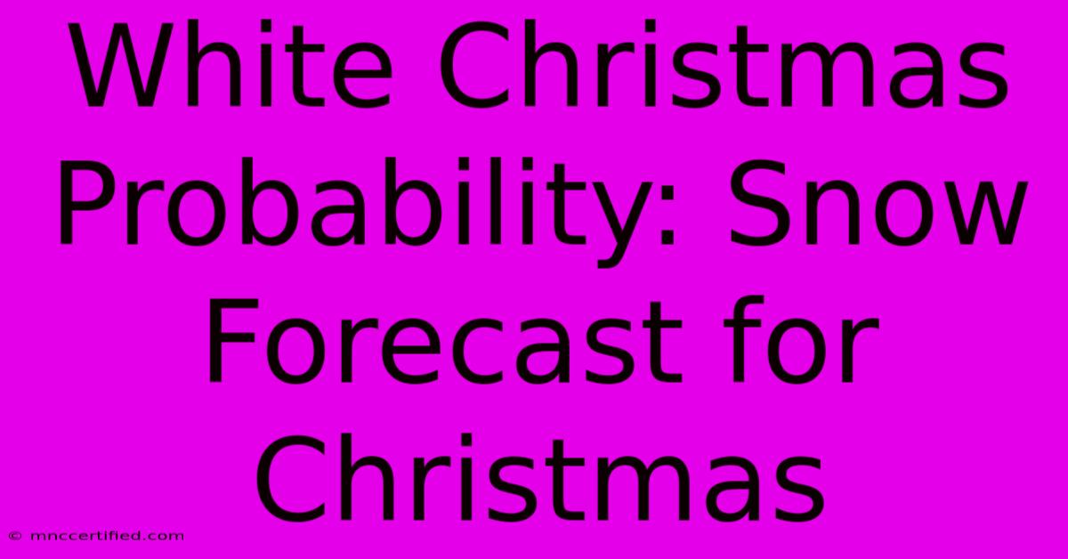 White Christmas Probability: Snow Forecast For Christmas