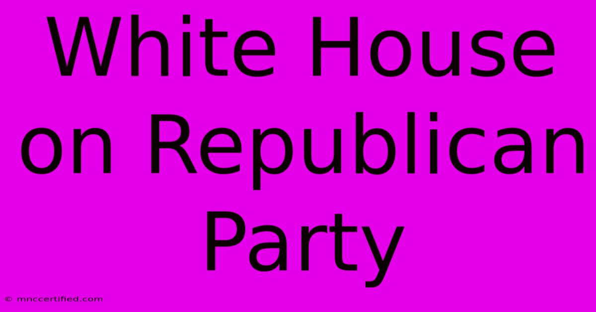 White House On Republican Party